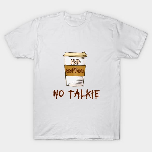 No Coffee No Talkie T-Shirt by pbDazzler23